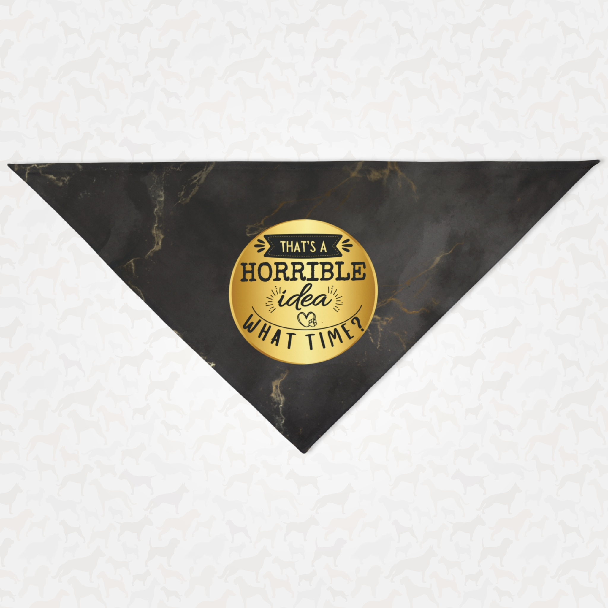 Black dog bandana with "That's a Horrible Idea. What Time?" funny quote on a gold circle badge.