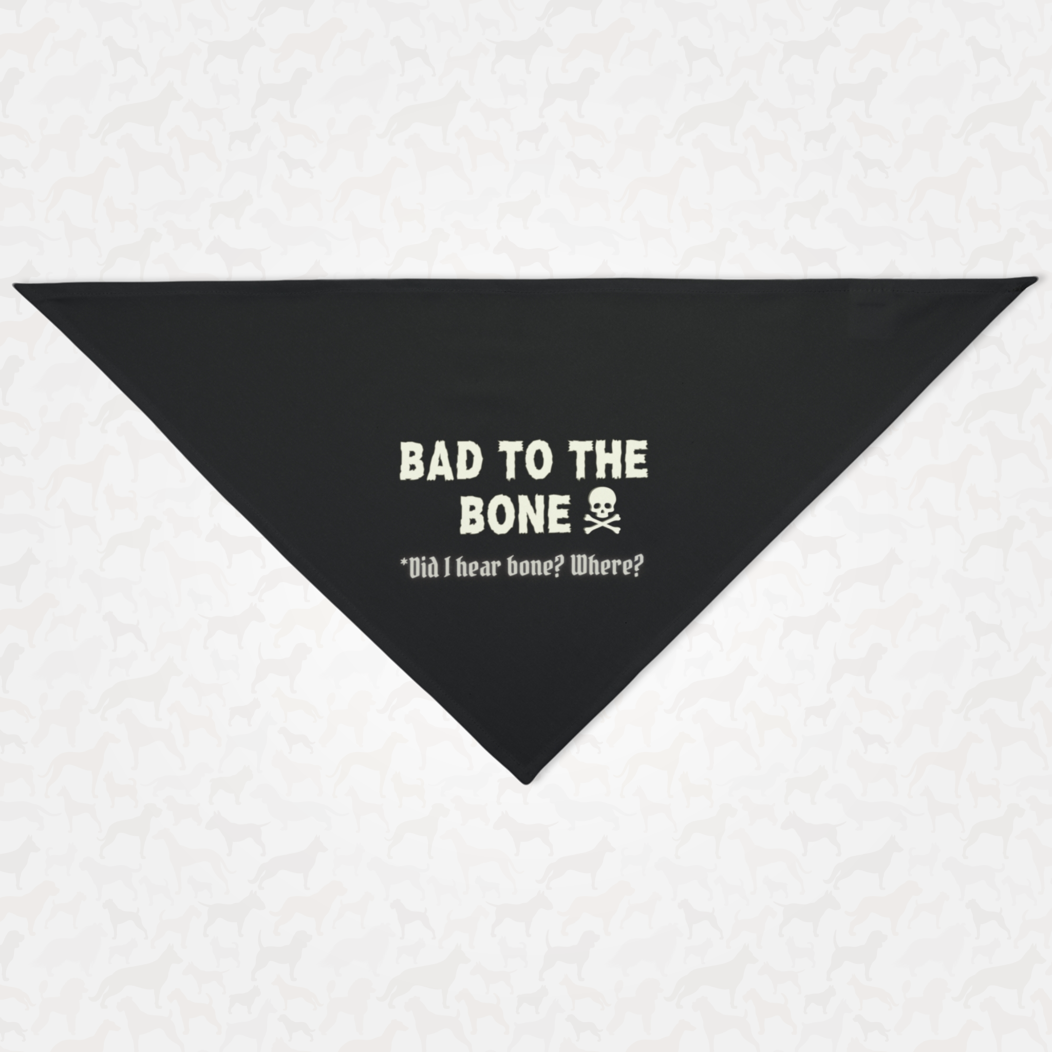 Funny dog bandana saying "Bad to the Bone. Did I Hear Bone? Where?"