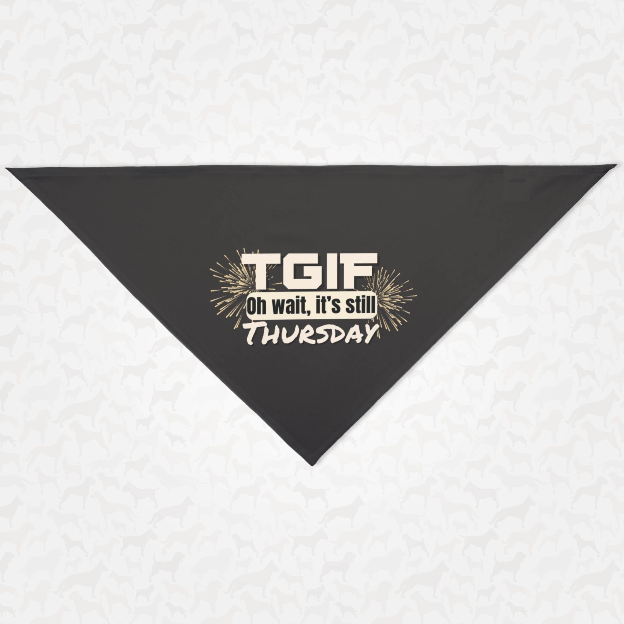 Funny dog bandana saying "TGIF-Oh wait, it's still Thursday."