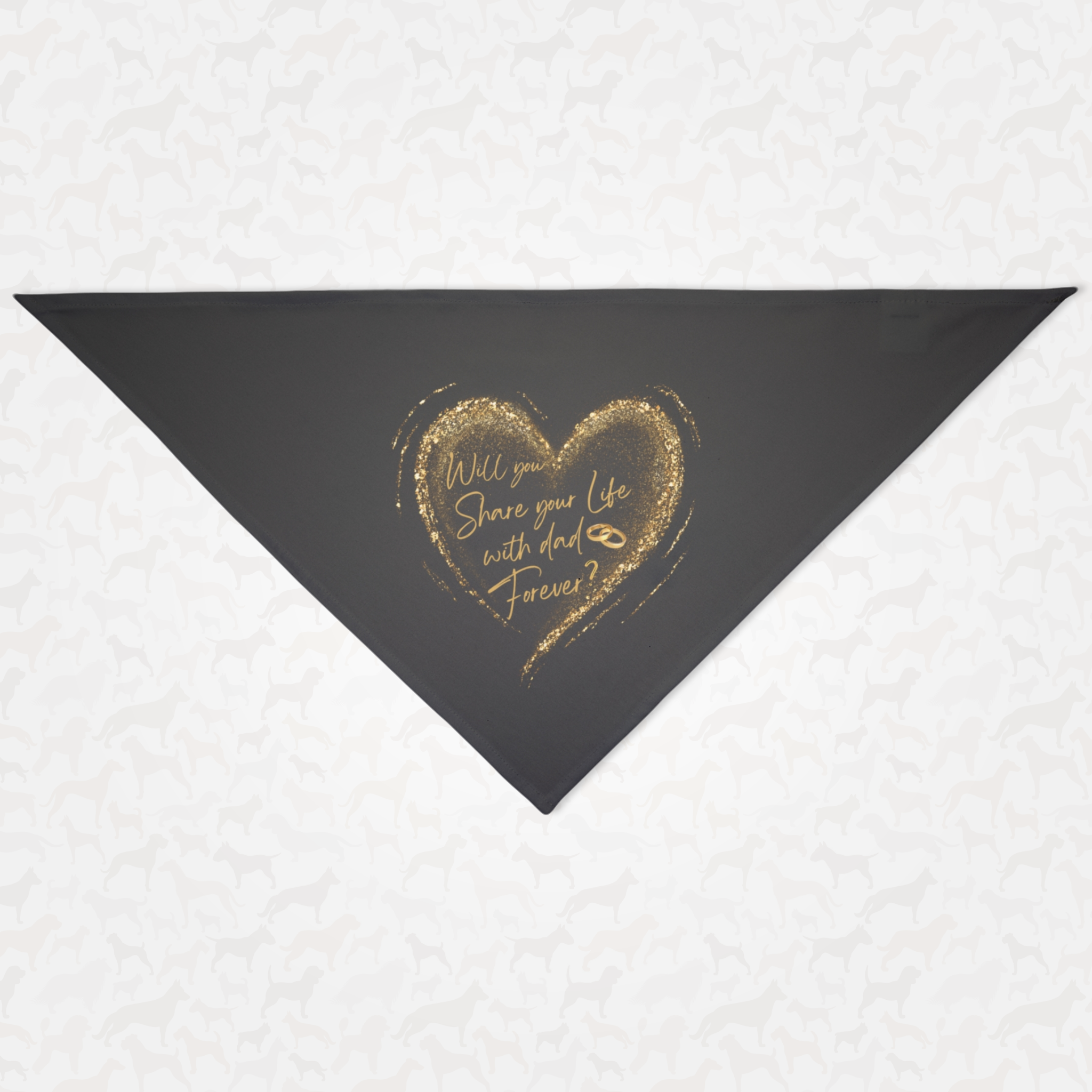 Proposal dog bandana with gold glitter heart saying "Will You Share Your Life With Dad Forever?"
